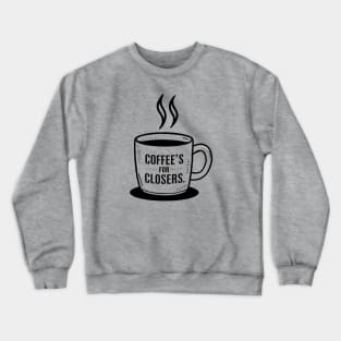 coffee's for closers Crewneck Sweatshirt